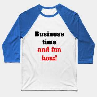 Business time, and fun hour! Baseball T-Shirt